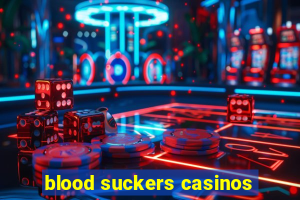 blood suckers casinos